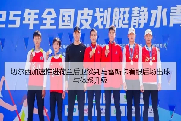 切尔西加速推进荷兰后卫谈判马雷斯卡着眼后场出球与体系升级